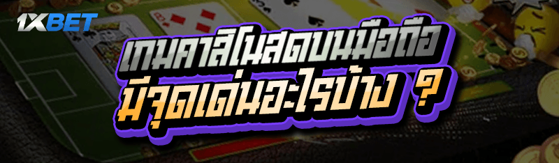 เกมคาสิโนสดบนมือถือ มีจุดเด่นอะไรบ้าง